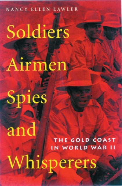 Soldiers, Airmen, Spies, and Whisperers: The Gold Coast in World War II