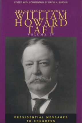 The Collected Works of William Howard Taft, Volume IV: Presidential Messages to Congress