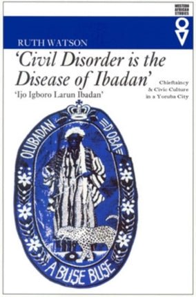 Civil Disorder is the Disease of Ibadan Western African Studies Chieftaincy  Civic Culture in Yoruba City