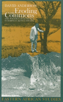 Eroding the Commons Ohio University Press Series in Ecology and History The Politics of Ecology in Baringo Kenya 1890s1963 Ecology  History