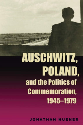 Auschwitz Poland and the Politics of