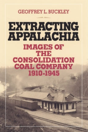 Extracting Appalachia: Images of the Consolidation Coal Company, 1910–1945