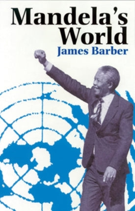 Mandelas World  The International Dimension of South Africas Political Revolution