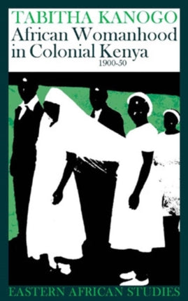 African Womanhood in Colonial Kenya 19001950 Eastern African Studies