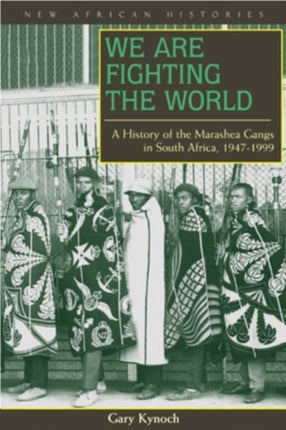 We Are Fighting the World: A History of the Marashea Gangs in South Africa, 1947–1999