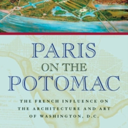 Paris on the Potomac: The French Influence on the Architecture and Art of Washington, D.C.