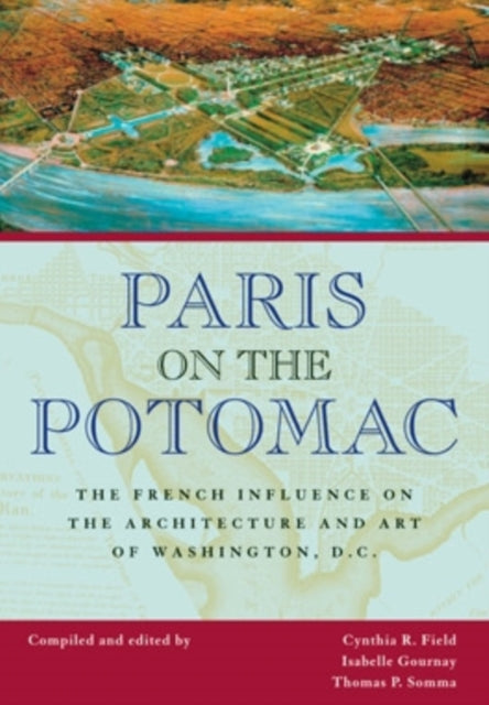 Paris on the Potomac: The French Influence on the Architecture and Art of Washington, D.C.