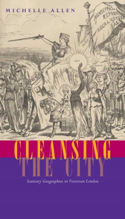 Cleansing the City: Sanitary Geographies in Victorian London