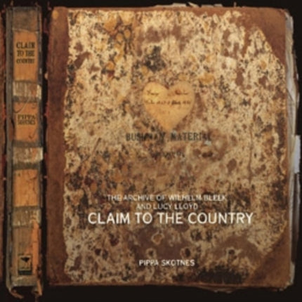 Claim to the Country The Archive of Wilhelm Bleek and Lucy Lloyd with DVD