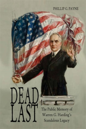 Dead Last: The Public Memory of Warren G. Harding’s Scandalous Legacy