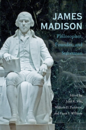 James Madison  Philosopher Founder and Statesman