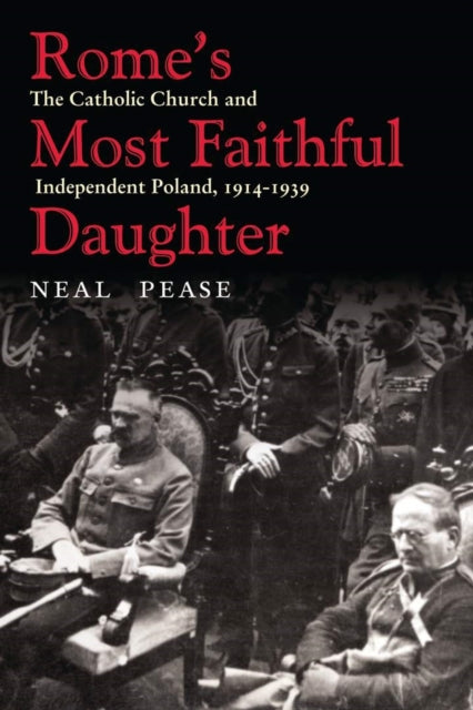 Rome’s Most Faithful Daughter: The Catholic Church and Independent Poland, 1914–1939