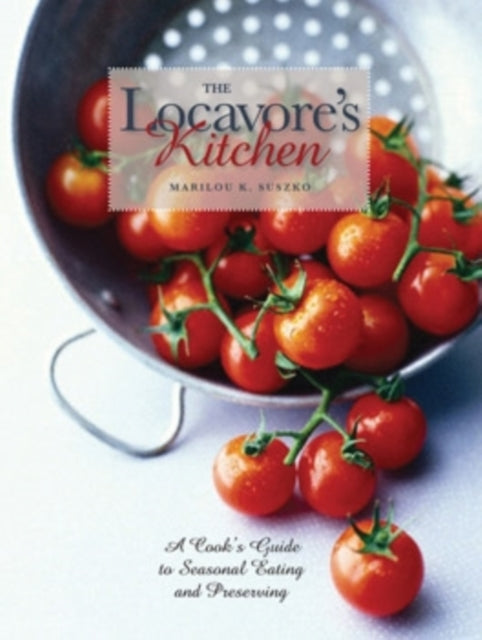 The Locavores Kitchen  A Cooks Guide to Seasonal