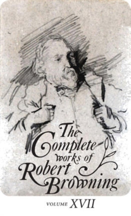 The Complete Works of Robert Browning, Volume XVII: With Variant Readings and Annotations