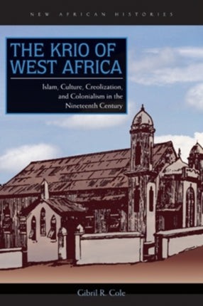 The Krio of West Africa: Islam, Culture, Creolization, and Colonialism in the Nineteenth Century