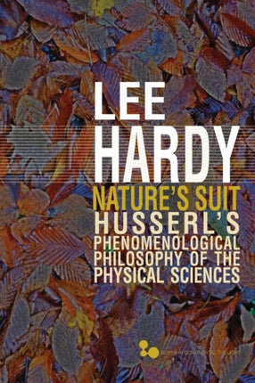 Nature’s Suit: Husserl’s Phenomenological Philosophy of the Physical Sciences