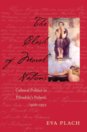 The Clash of Moral Nations: Cultural Politics in Piłsudski’s Poland, 1926–1935