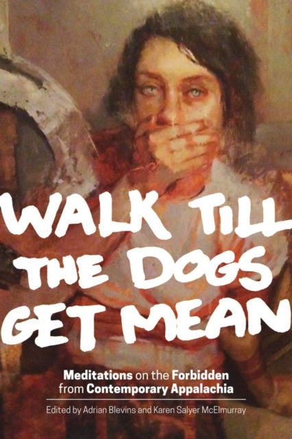 Walk Till the Dogs Get Mean: Meditations on the Forbidden from Contemporary Appalachia