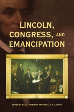 Lincoln Congress and Emancipation Perspectives on the History of Congress 18011877