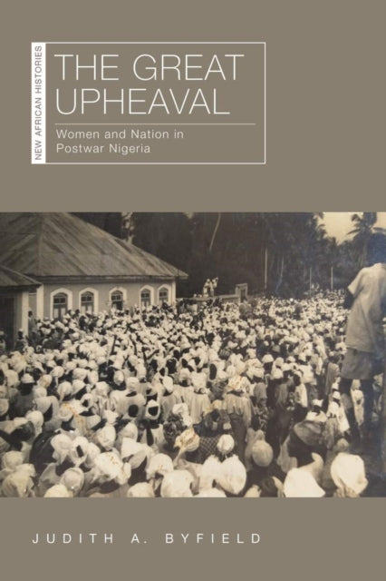 The Great Upheaval Women and Nation in Postwar Nigeria New African Histories