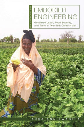 Embodied Engineering  Gendered Labor Food Security and Taste in TwentiethCentury Mali