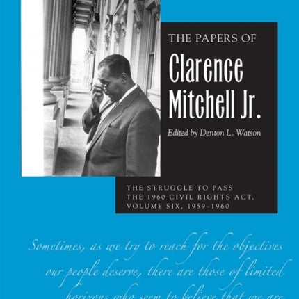 The Papers of Clarence Mitchell Jr., Volume VI: The Struggle to Pass the 1960 Civil Rights Act, 1959–1960