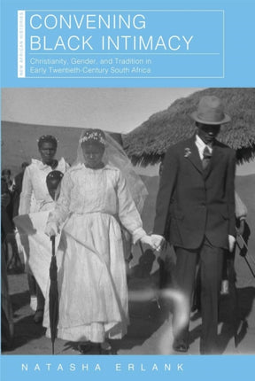 Convening Black Intimacy: Christianity, Gender, and Tradition in Early Twentieth-Century South Africa