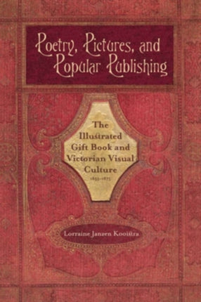 Poetry, Pictures, and Popular Publishing: The Illustrated Gift Book and Victorian Visual Culture, 1855–1875