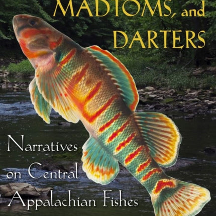 Hornyheads, Madtoms, and Darters: Narratives on Central Appalachian Fishes