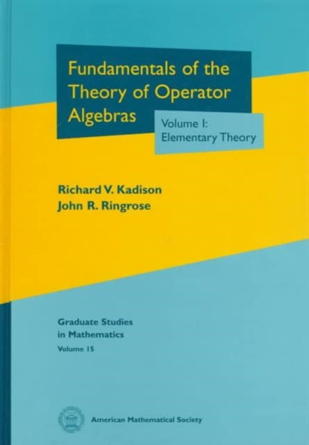 Fundamentals of the Theory of Operator Algebras, Volume I: Elementary Theory
