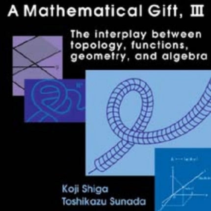 A Mathematical Gift Volume 3  The Interplay Between Topology Functions Geometry and Algebra