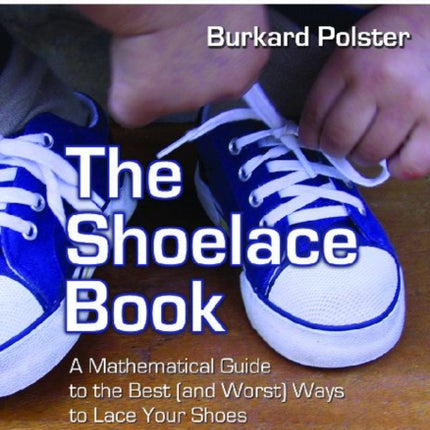 The Shoelace Book  A Mathematical Guide to the Best and Worst Ways to Lace Your Shoes