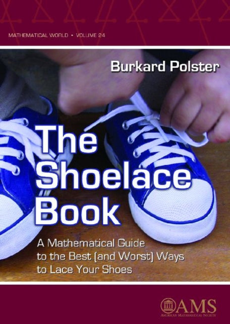 The Shoelace Book  A Mathematical Guide to the Best and Worst Ways to Lace Your Shoes