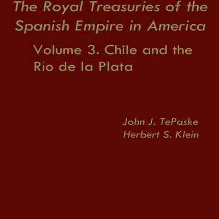 The Royal Treasuries of the Spanish Empire in America: Vol. 3: Chile and Rio de la Plata