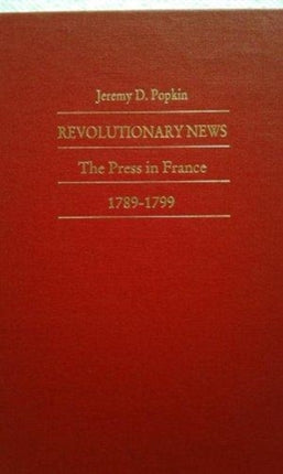 Revolutionary News: The Press in France, 1789–1799