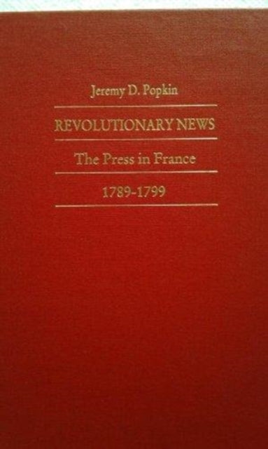 Revolutionary News: The Press in France, 1789–1799