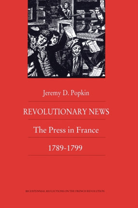 Revolutionary News: The Press in France, 1789–1799