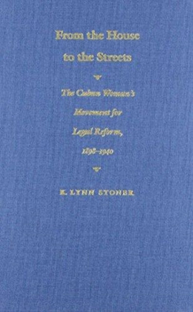 From the House to the Streets: The Cuban Woman's Movement for Legal Reform, 1898-1940