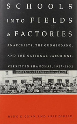 Schools into Fields and Factories: Anarchists, the Guomindang, and the National Labor University in Shanghai, 1927–1932