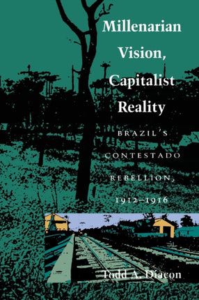 Millenarian Vision, Capitalist Reality: Brazil’s Contestado Rebellion, 1912–1916