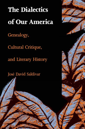 The Dialectics of Our America: Genealogy, Cultural Critique, and Literary History