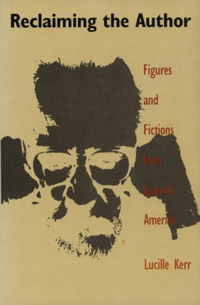 Reclaiming the Author: Figures and Fictions from Spanish America