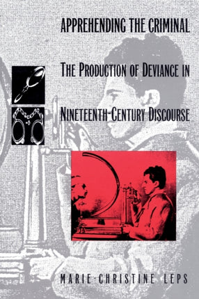 Apprehending the Criminal: The Production of Deviance in Nineteenth Century Discourse