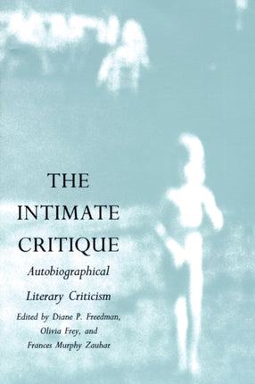 The Intimate Critique: Autobiographical Literary Criticism