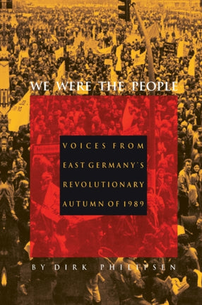 We Were the People: Voices from East Germany’s Revolutionary Autumn of 1989