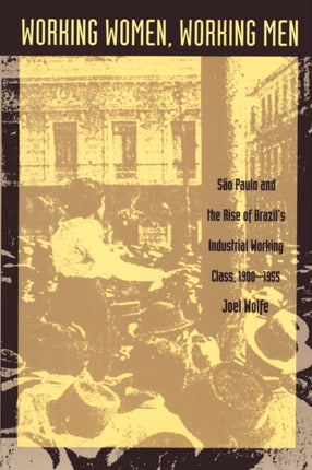 Working Women, Working Men: Sao Paulo & the Rise of Brazil’s Industrial Working Class, 1900–1955