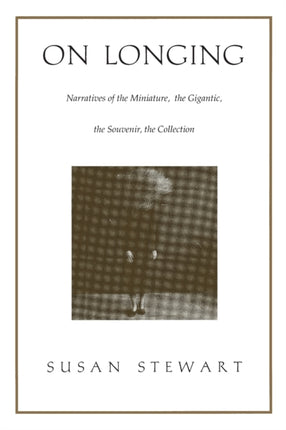 On Longing: Narratives of the Miniature, the Gigantic, the Souvenir, the Collection