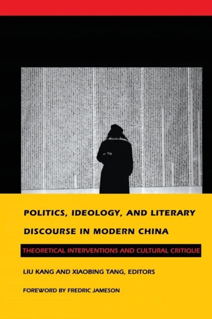 Politics, Ideology, and Literary Discourse in Modern China: Theoretical Interventions and Cultural Critique