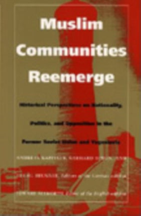 Muslim Communities Reemerge: Historical Perspectives on Nationality, Politics, and Opposition in the Former Soviet Union and Yugoslavia