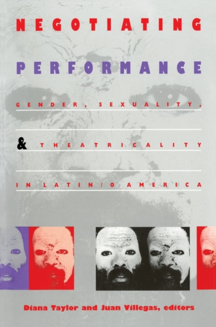 Negotiating Performance: Gender, Sexuality, and Theatricality in Latin/o America